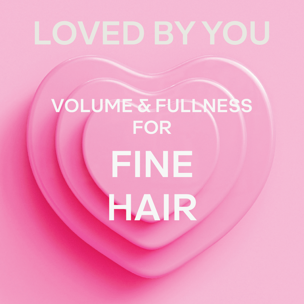 LOVED BY YOU | VOLUME & FULLNESS FOR FINE HAIR